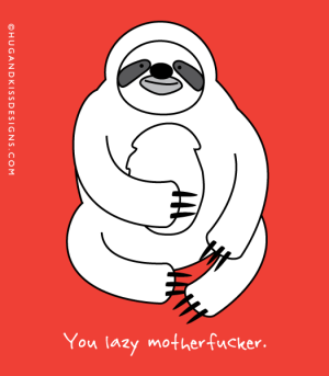 YOU LAZY MOTHERFUCKER